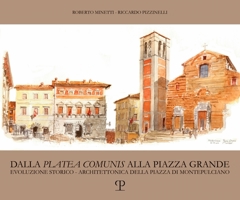 Dalla ‘platea comunis’ alla Piazza Grande: Evoluzione storico-architettonica della piazza di Montepulciano 8859622670 Book Cover