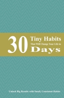 30 Tiny Habits That Will Change Your Life in 30 Days: Unlock Big Results with Small, Consistent Habits B0F6TYX2HY Book Cover