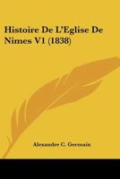 Histoire De L'Eglise De Nimes V1 (1838) 1167706382 Book Cover
