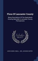 Flora of Lancaster County: being descriptions of the seed-plants growing naturally in Lancaster Cou 053020522X Book Cover