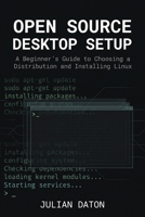 Open Source Desktop Setup: A Beginner's Guide to Choosing a Distribution and Installing Linux B0H99WQG4Q Book Cover