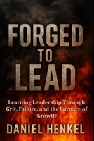 Forged to Lead: Learning Leadership Through Grit, Failure, and the Furnace of Growth (Forged Leadership) B0FG1NQ1R4 Book Cover