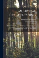 Municipal Housecleaning: The Methods and Experiences of American Cities in Collecting and Disposing of Their Municipal Wastes, Ashes, Rubbish, Garbage, Manure, Sewage, and Street Refuse 1018040307 Book Cover