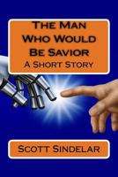 The Man Who Would Be Savior: A Short Story 153730545X Book Cover