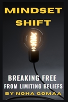 Mindset Shift: Breaking Free from Limiting Beliefs And Embracing Your True Potential: Are you Ready to Transform Your Life and Releasing Mental Barriers? This book is your guide. B0DQHBFPH8 Book Cover