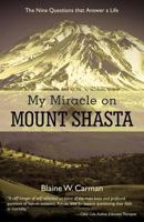 My Miracle on Mount Shasta: The Nine Questions That Answer A Life 144973880X Book Cover