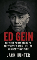 Ed Gein: The True Crime Story of the Twisted Serial Killer and Body Snatcher B0F2RFHCHH Book Cover