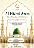 Al Hizbul Azam: Selected Duas from Al-Hizbul A'zam - Authentic Daily Duas for Saturday to Friday - Manzil - 40 Rabbana - Morning & Evening Duas - 99 ... with Easy English Translation 4912623954 Book Cover