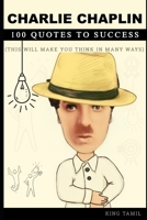 Charlie Chaplin 100 Quotes to Success: This will make you think in many ways B09J6ZN4PC Book Cover