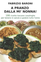 A pranzo dalla mi' nonna!: 186 ricette toscane casalinghe per tenersi in salute e godere tutto l’anno (Le ricette della mi' nonna) 1537766406 Book Cover