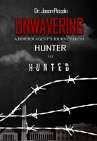 Unwavering: A Border Agent's Journey from Hunter to Hunted 099976974X Book Cover