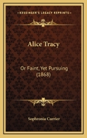 Alice Tracy: Or Faint, Yet Pursuing 116646881X Book Cover