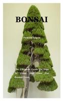 Bonsai: The ultimate guide on how to grow and care for bonsai trees 1078481865 Book Cover