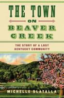 The Town on Beaver Creek: The Story of a Lost Kentucky Community 0375509054 Book Cover