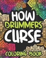How Drummers Curse: Swearing Coloring Book For Adults, Funny Drumming Lovers Gift Idea For Men Or Women B08N3R7FBM Book Cover