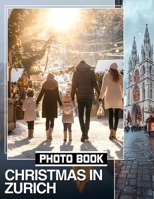 Christmas in Zurich Photo Book: Discover 40 Stunning Images Capturing The Magic Of Zurich's Festive Atmosphere B0DQ74F6ZS Book Cover