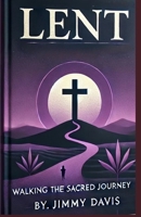 LENT: Walking the Sacred Journey B0DRSRLL56 Book Cover