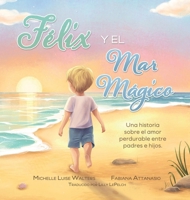 Félix y el Mar Mágico: Una historia sobre el amor perdurable entre padres e hijos. (Spanish Edition) B0HFV1BK98 Book Cover