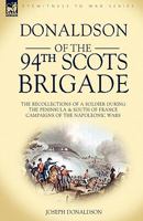 Donaldson of the 94th-Scots Brigade: the Recollections of a Soldier During the Peninsula & South of France Campaigns of the Napoleonic Wars 1846774438 Book Cover