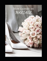 MON CARNET DE MARIAGE: Soyez prêts pour le plus beau jour de votre vie | 100 pages pour le jour J - Préparation - Organisation - Mariage - Fiançailles ... - Excellente idée cadeau (French Edition) 1675620415 Book Cover