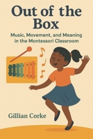 Out of the Box: Music, Movement, and Meaning in the Montessori Classroom (Montessori Educator Resources) B0F92MVL6H Book Cover