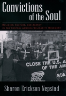 Convictions of the Soul: Religion, Culture, and Agency in the Central America Solidarity Movement 0195169239 Book Cover