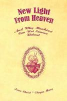 New Light from Heaven: And Why Mankind Can Not Survive Without; Given by our Lord Jesus Christ and our Lady Virgin Mary 1326909053 Book Cover