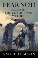 Fear Not!: Unleash the Conqueror Within 1664202358 Book Cover