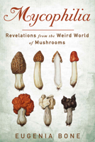 Mycophilia: Revelations from the Weird World of Mushrooms 1609619870 Book Cover