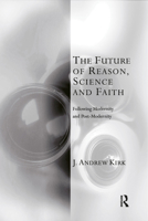 The Future of Reason, Science and Faith (Transcending Boundaries in Philosophy and Theology) 1032180048 Book Cover