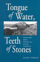 Tongue of Water, Teeth of Stones: Northern Irish Poetry and Social Violence (Irish Literature, History, and Culture) 081312106X Book Cover