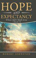 Hope and Expectancy: When I Fall I Shall Arise - Micah 7:8 1489723625 Book Cover