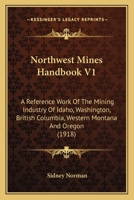 Northwest Mines Handbook V1: A Reference Work Of The Mining Industry Of Idaho, Washington, British Columbia, Western Montana And Oregon 1167007697 Book Cover