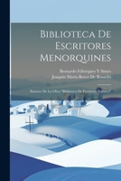 Biblioteca De Escritores Menorquines: Estracto De La Obra "Biblioteca De Escritores Baleares" (Spanish Edition) 1022825992 Book Cover