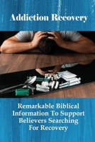Addiction Recovery: Remarkable Biblical Information To Support Believers Searching For Recovery: Directions To Free Of Your Unhealthy Habits B098H215MQ Book Cover