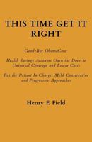 This Time Get It Right: Good-Bye ObamaCare: Health Savings Accounts Open the Door to Universal Coverage and Lower Costs 0692842608 Book Cover