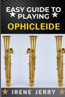 EASY GUIDE TO PLAYING OPHICLEIDE: A Detailed Instructional Resource Covering Fingering Charts, Breathing Techniques, and Tone Production for Better Sound Quality B0DYVNCPSY Book Cover