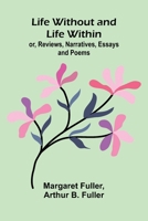 Life Without and Life Within; or, Reviews, Narratives, Essays, and Poems. 9373058517 Book Cover
