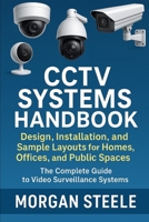 CCTV Systems Handbook: Design, Installation, and Sample Layouts for Homes, Offices, and Public Spaces: The Complete Guide to Video Surveillance ... Beyond: Unlocking the Future of Technology) B0FJRVC9PW Book Cover