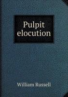 Pulpit Elocution: Comprising Suggestions On the Importance of Study; Remarks On the Effect of Manner in Speaking; the Rules of Reading, Exemplified ... of Gesture; and a Selection of Piec 1018469532 Book Cover