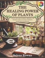 The Healing Power of Plants: A Step-By-Step Guide to Growing, Harvesting, and Preserving Herbs and Natural Ingredients for DIY Health and Wellness B0DYYS4XPK Book Cover