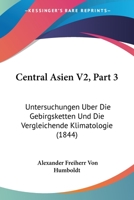 Central Asien V2, Part 3: Untersuchungen Uber Die Gebirgsketten Und Die Vergleichende Klimatologie (1844) 1160826900 Book Cover