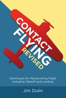 CONTACT FLYING REVISED: Techniques for Maneuvering Flight including Takeoff and Landing 1684707978 Book Cover