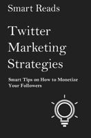 Twitter Marketing Strategies: Smart Tips on How to Monetize Your Followers 1546422943 Book Cover