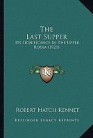 The Last Supper: Its Significance In The Upper Room 0548599963 Book Cover