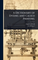 A Dictionary of Dyeing and Calico Printing 1024085228 Book Cover