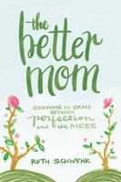 The Better Mom: Growing in Grace between Perfection and the Mess 0310349451 Book Cover