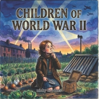 Children Of World War II: Life on the Home Front: Evacuation, Air Raids, and Everyday Courage B0GSQMBB75 Book Cover