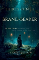The Thirty-Ninth Brand-Bearer: An Epic Fantasy of Hope, the Void, and the Garden at the End of the World B0H73LW38G Book Cover