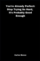 You’re Already Perfect: Stop Trying So Hard, It’s Probably Good Enough B0DVH32C42 Book Cover